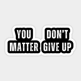 You Matter Don't Give Up Sticker